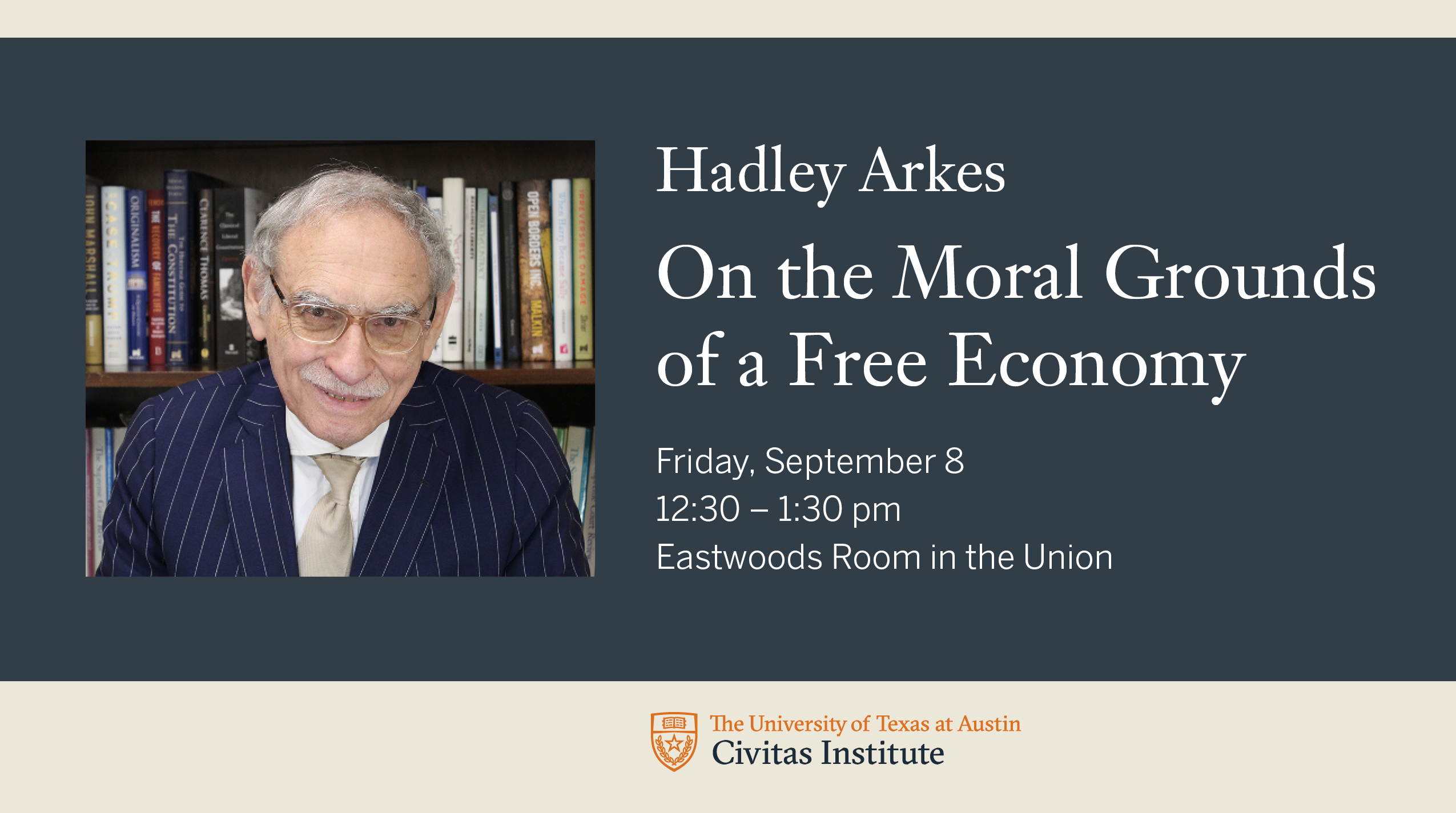 Hadley Arkes event post On the Moral Grounds of a Free Economy Friday, Sept. 8 12:30-1:30 pm Eastwoods Room in the Union
